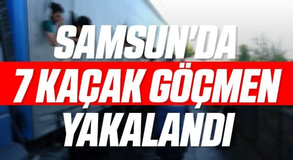 Samsun'da 7 kaçak göçmen yakalandı