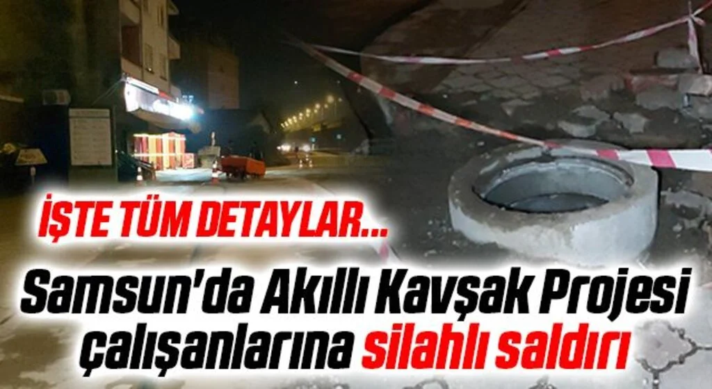 Samsun'da Akıllı Kavşak Projesi çalışanlarına silahlı saldırı: 3 yaralı
