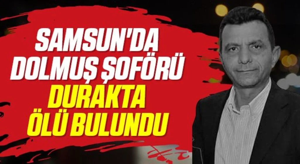 Samsun'da Dolmuş şoförü durakta ölü bulundu