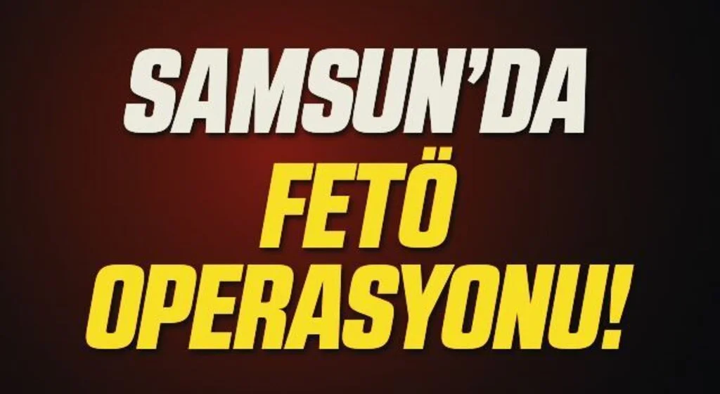 Samsun'da FETÖ operasyonu!