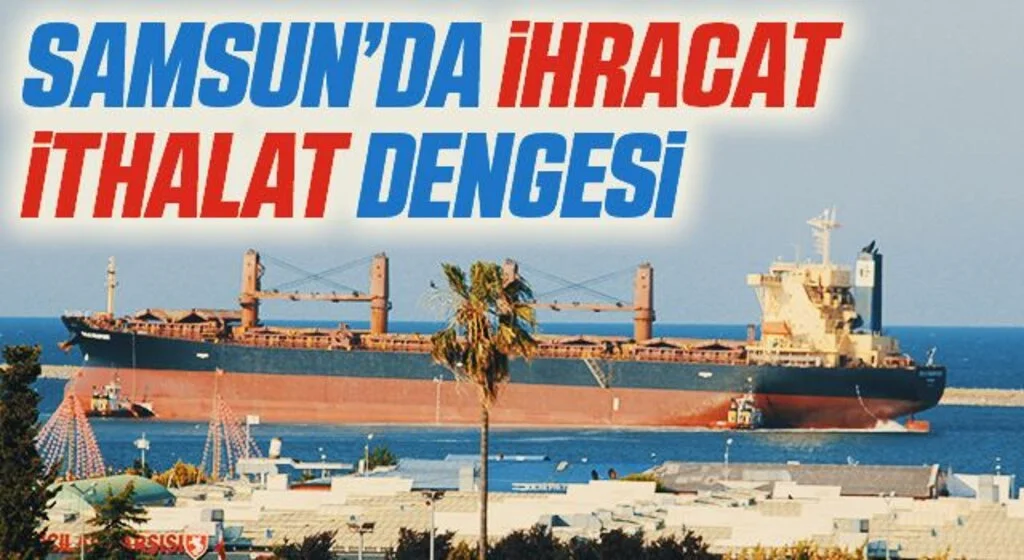 Samsun’da ihracat-ithalat dengesi