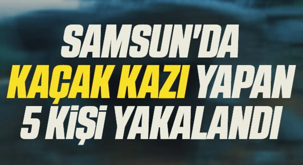 Samsun'da kaçak kazı yapan 5 kişi yakalandı