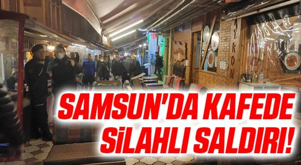 Samsun'da Kafede Silahlı Saldırı!