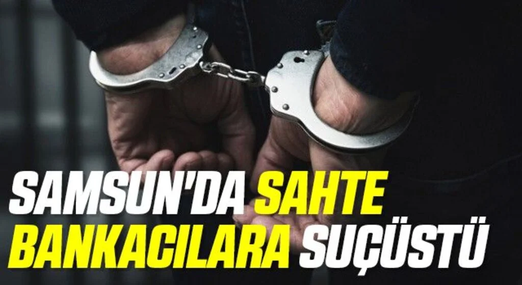 Samsun'da Sahte Bankacılara Suçüstü