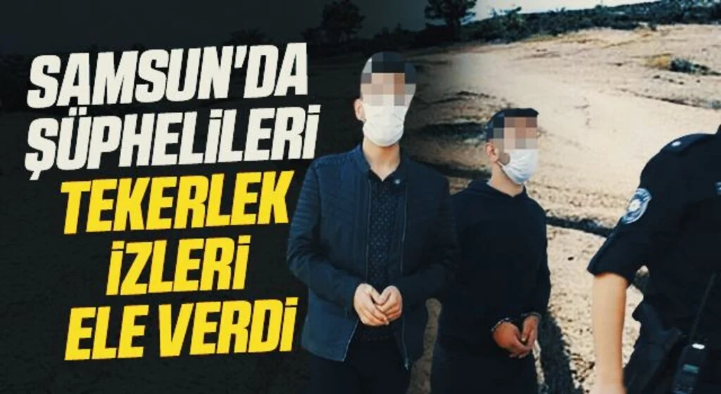Samsun'da şüphelileri tekerlek izleri ele verdi