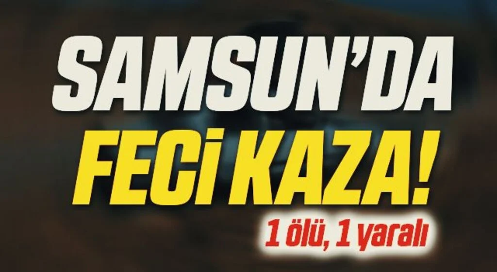 Samsun'da trafik kazası: 1 ölü, 1 yaralı