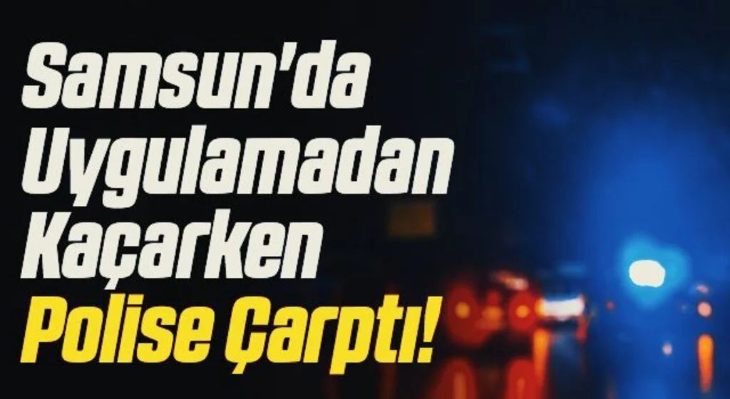 Samsun'da Uygulamadan Kaçarken Polise Çarptı!