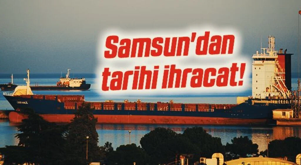 Samsun'dan tarihi ihracat!