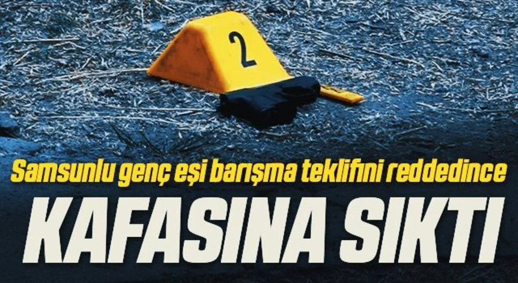 Samsunlu gencin eşi barışma teklifini reddetti, kafasına sıktı