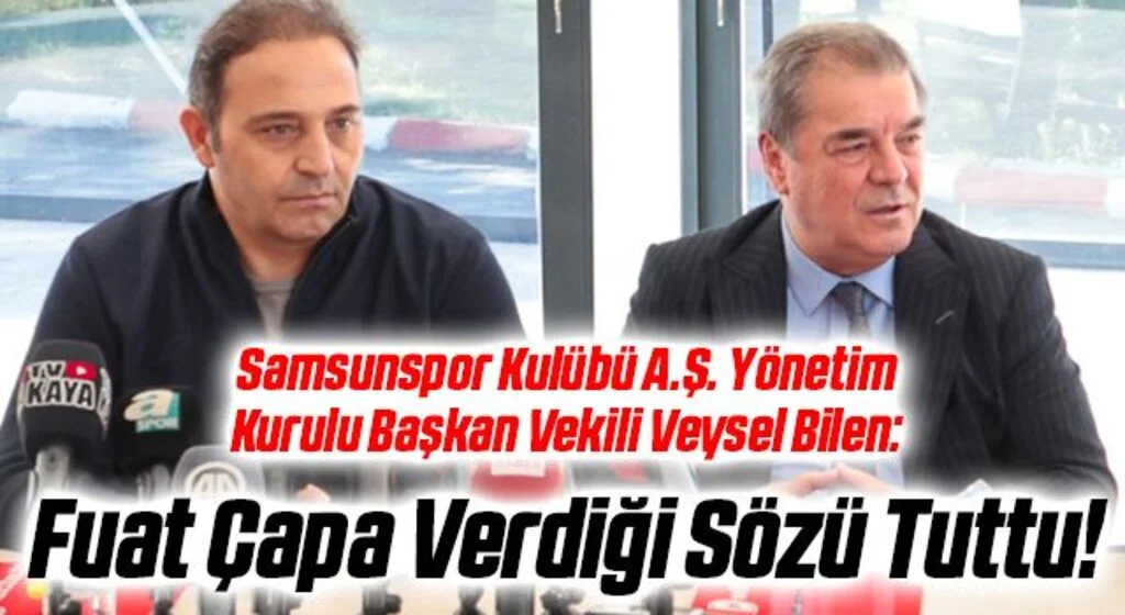 Samsunspor Kulübü A.Ş. Yönetim Kurulu Başkan Vekili Veysel Bilen: Fuat Çapa Verdiği Sözü Tuttu!