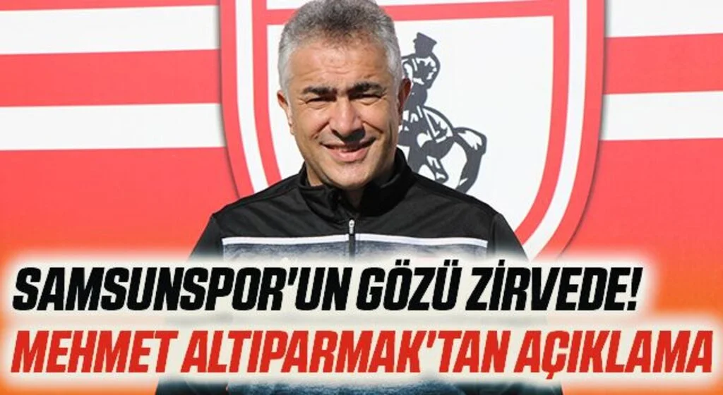 Samsunspor'un Gözü Zirvede! Mehmet Altıparmak'tan Açıklama