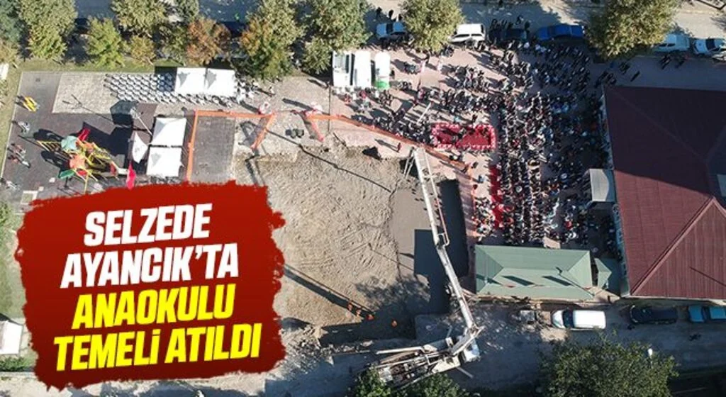 Selzede Ayancık’ta anaokulu temeli atıldı