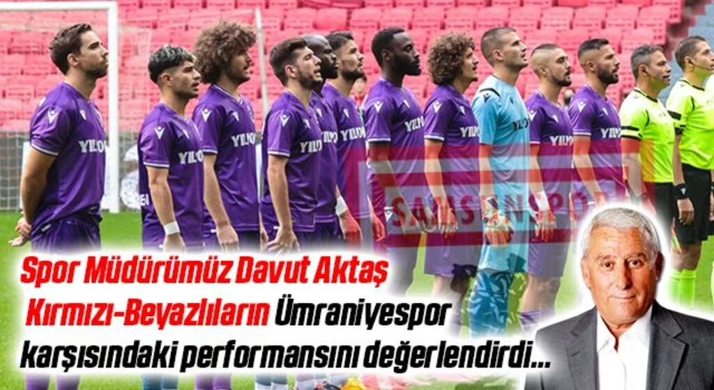 Spor Müdürümüz Davut Aktaş, Kırmızı-Beyazlıların Ümraniyespor karşısındaki performansını değerlendirdi…