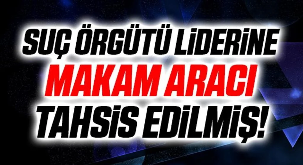 Suç örgütü lideri Nejat Daş'a makam aracı tahsis edildiği ortaya çıktı