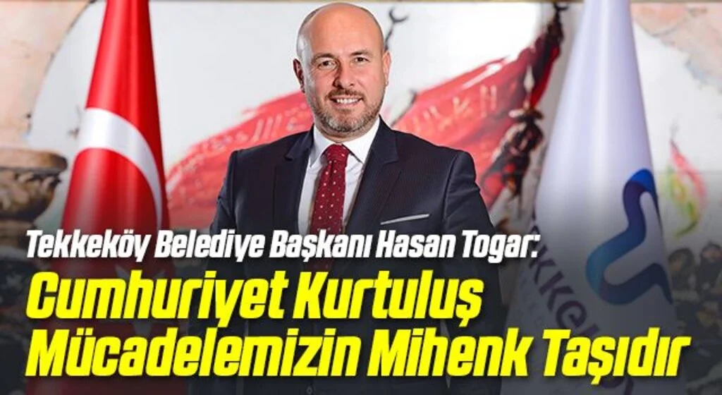 Tekkeköy Belediye Başkanı Hasan Togar: Cumhuriyet Kurtuluş Mücadelemizin Mihenk Taşıdır