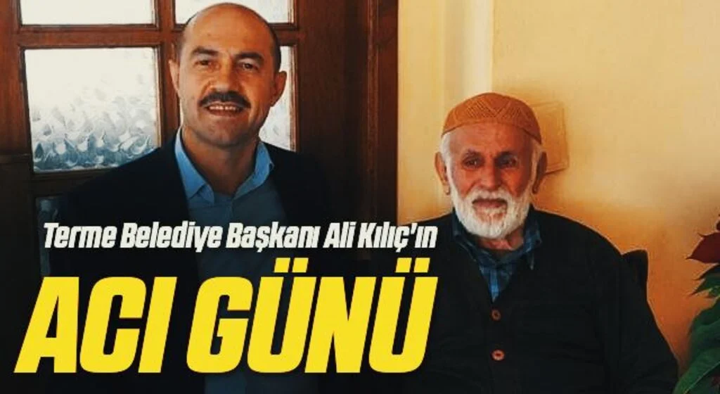 Terme Belediye Başkanı Ali Kılıç'ın Acı Günü