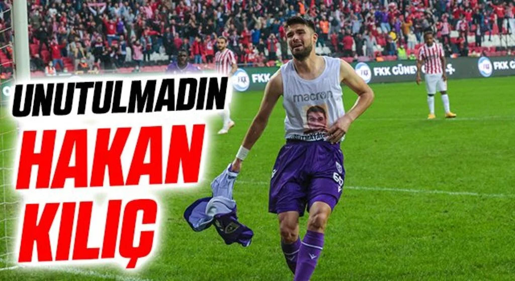Unutulmadın Hakan Kılıç
