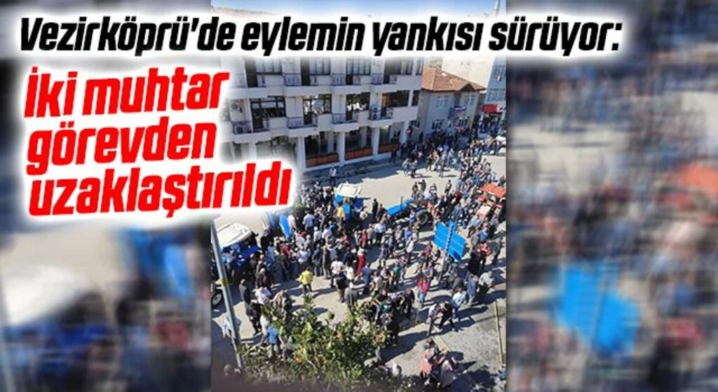 Vezirköprü'de eylemin yankısı sürüyor: İki muhtar görevden uzaklaştırıldı