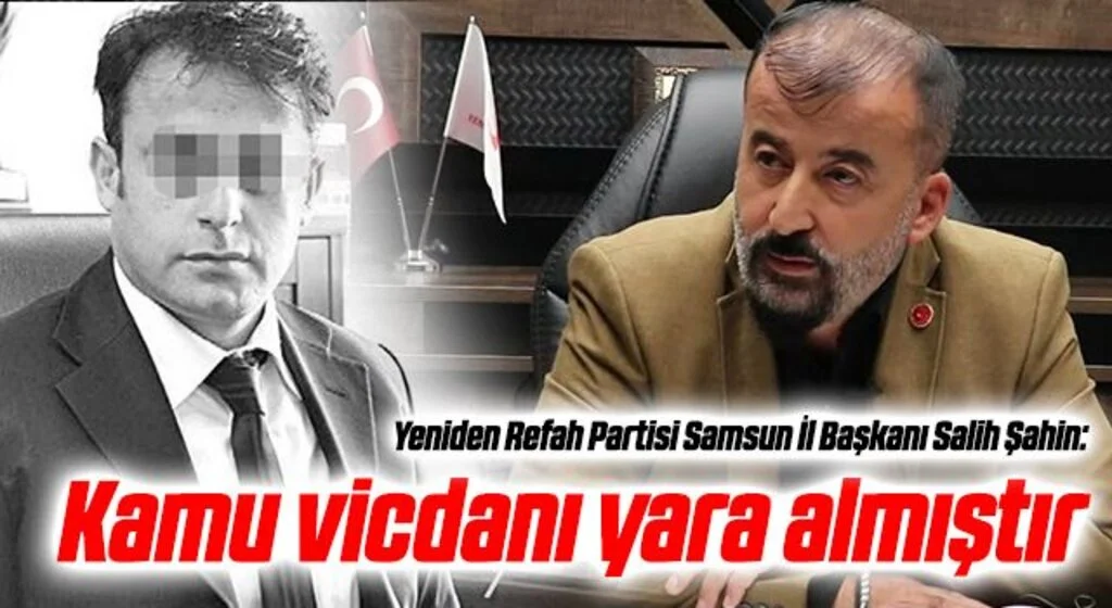 Yeniden Refah Partisi Samsun İl Başkanı Salih Şahin: 'Kamu vicdanı yara almıştır'