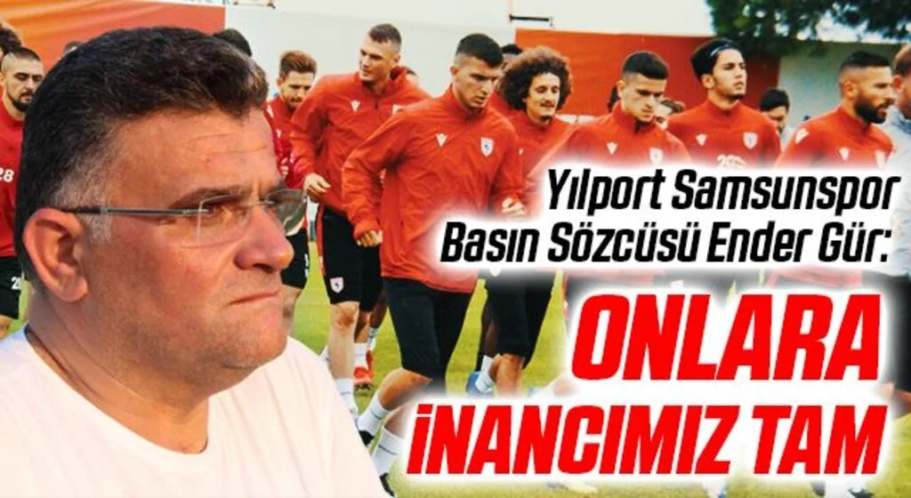 Yılport Samsunspor Basın Sözcüsü Ender Gür: Onlara İnancımız Tam