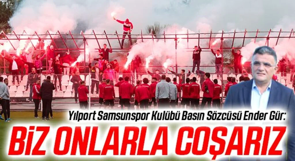 Yılport Samsunspor Kulübü Basın Sözcüsü Ender Gür: Biz Onlarla Coşarız