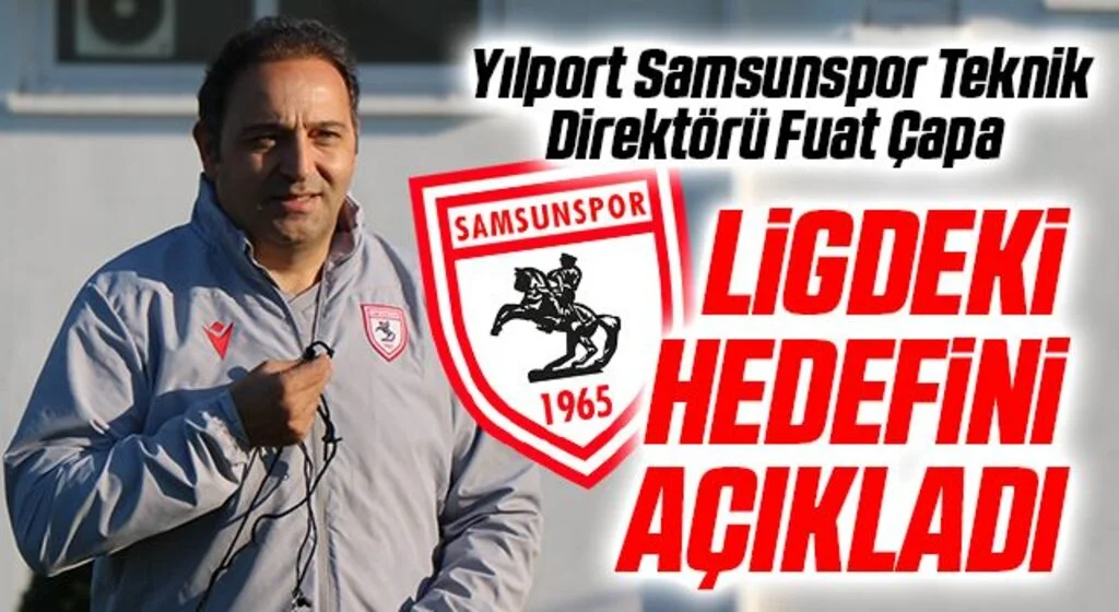 Yılport Samsunspor Teknik Direktörü Fuat Çapa Ligdeki Hedefini Açıkladı