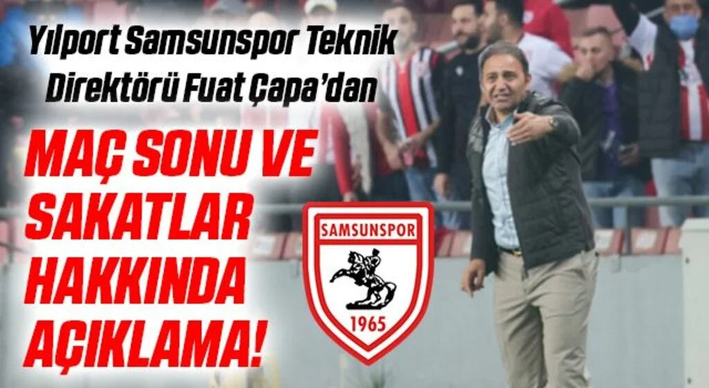 Yılport Samsunspor Teknik Direktörü Fuat Çapa'dan Maç Sonu ve Sakatlar Hakkında Açıklama!
