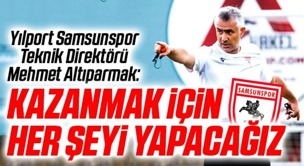 Yılport Samsunspor Teknik Direktörü Mehmet Altıparmak: Kazanmak İçin Her Şeyi Yapacağız