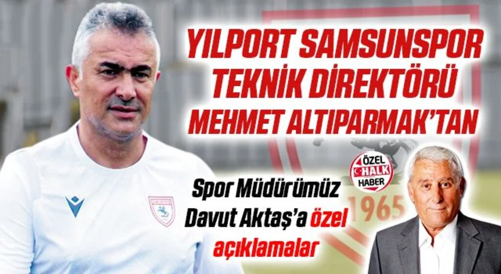 Yılport Samsunspor Teknik Direktörü Mehmet Altıparmak'tan HHALK'a Önemli Açıklamalar