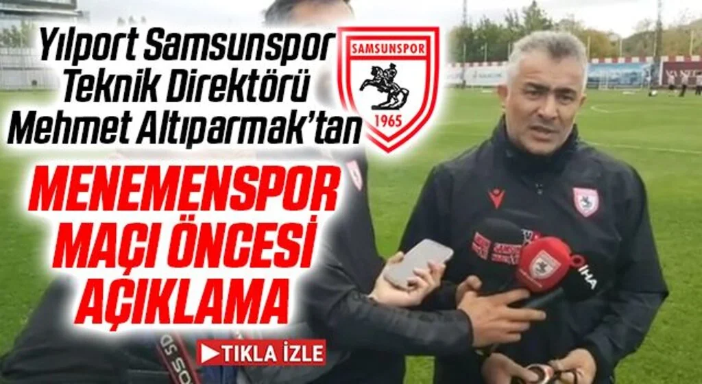 Yılport Samsunspor Teknik Direktörü Mehmet Altıparmak'tan Menemenspor Maçı Öncesi Açıklama