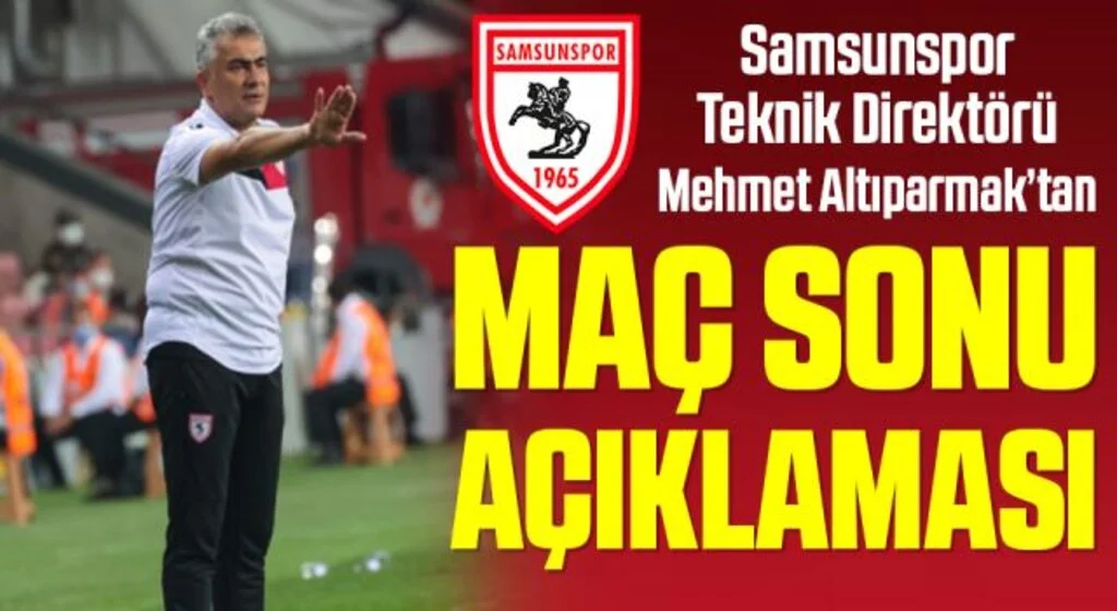 Yılport Samsunspor Teknik Direktörü Mehmet Altıparmak'tan Menemenspor Maçı Sonrası Açıklama