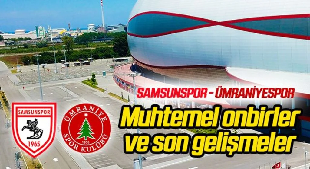 Yılport Samsunspor – Ümraniyespor (Muhtemel 11’ler)