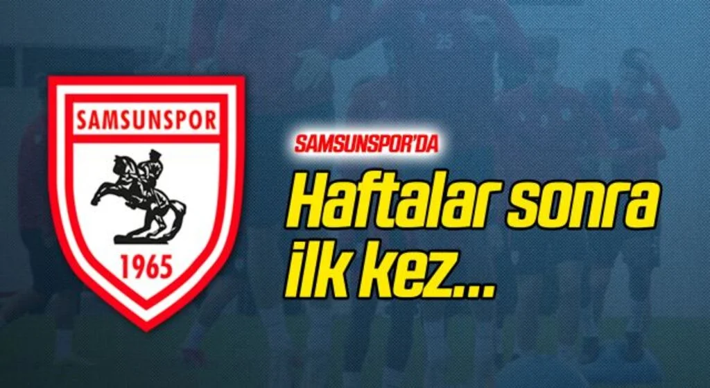 Yılport Samsunspor'da Haftalar Sonra İlk Kez...