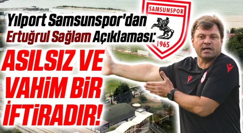 Yılport Samsunspor'dan Ertuğrul Sağlam Açıklaması: Asılsız ve vahim bir iftiradır