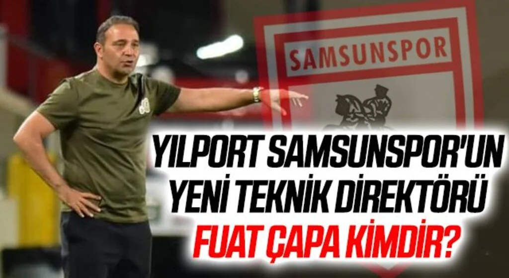 Yılport Samsunspor'un Yeni Teknik Direktörü Fuat Çapa Kimdir?