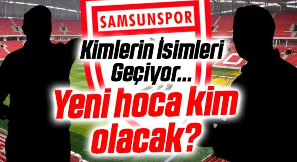 Yılport Samsunspor'un Yeni Teknik Direktörü Kim Olacak?