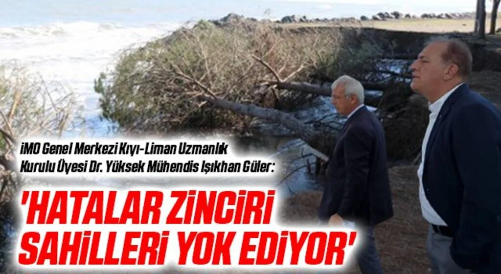 Yüksek Mühendis Işıkhan Güler: Hatalar zinciri sahilleri yok ediyor