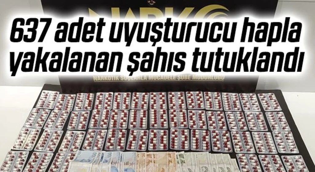 637 adet uyuşturucu hapla yakalanan şahıs tutuklandı