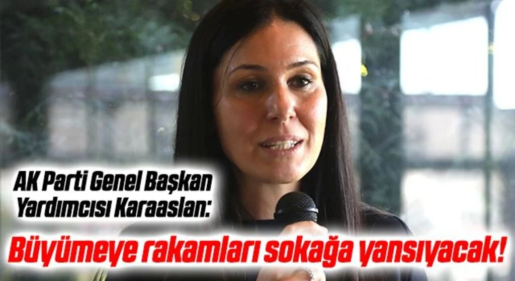 AK Parti Genel Başkan Yardımcısı Karaaslan: Büyümeye rakamları sokağa yansıyacak!
