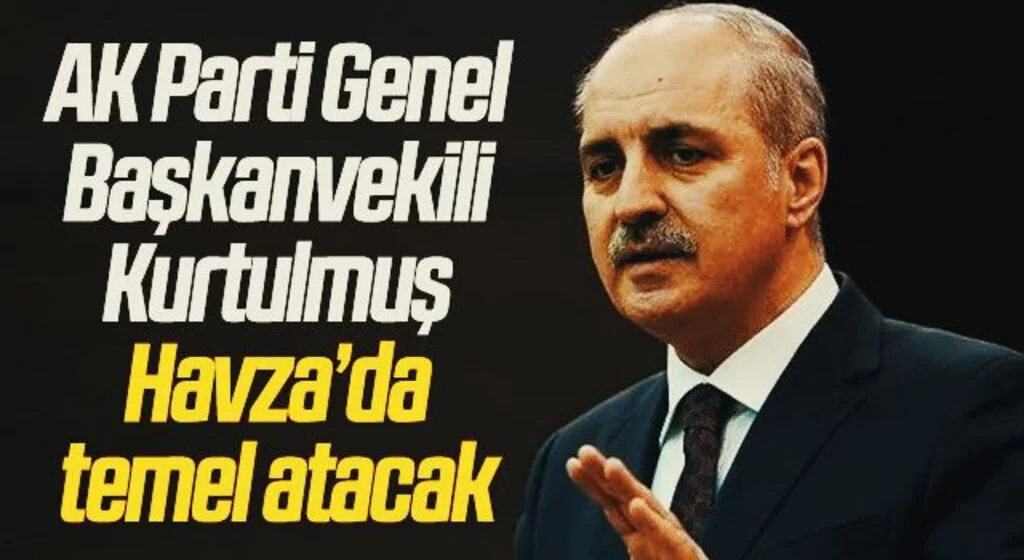 AK Parti Genel Başkanvekili Kurtulmuş Havza’da temel atacak