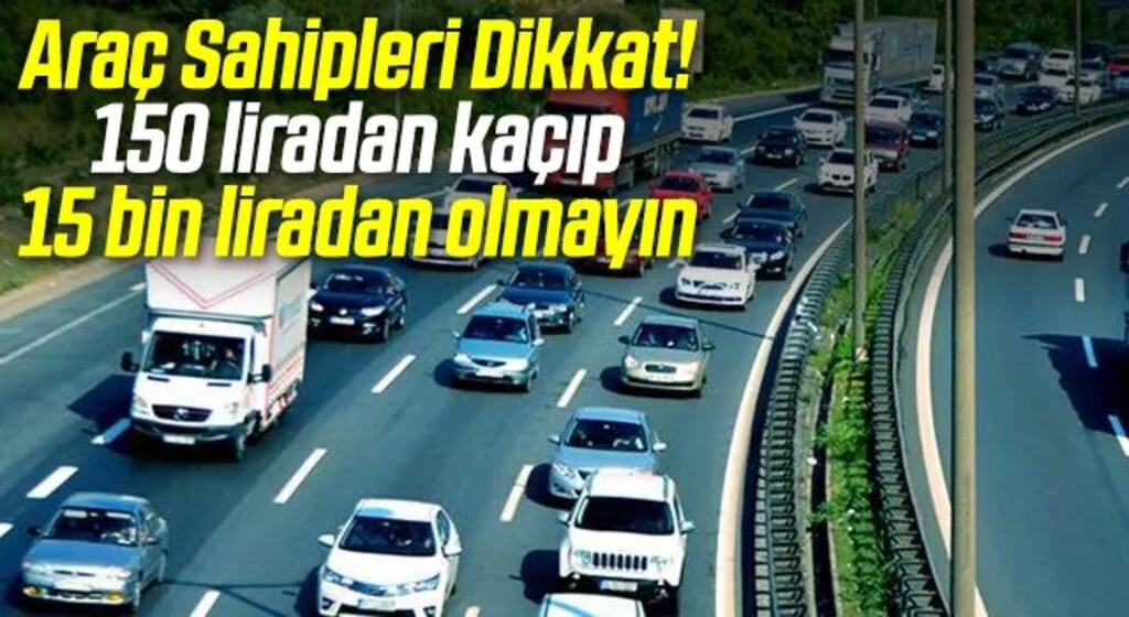 Araç sahiplerine önemli uyarı! 150 liradan kaçıp 15 bin liranızdan olmayın