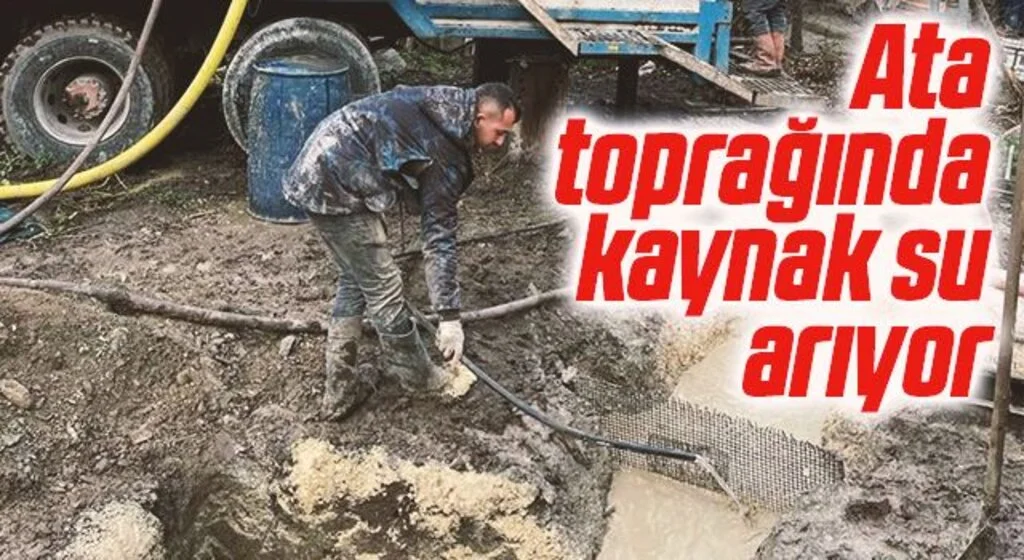 Ata toprağında kaynak su arıyor