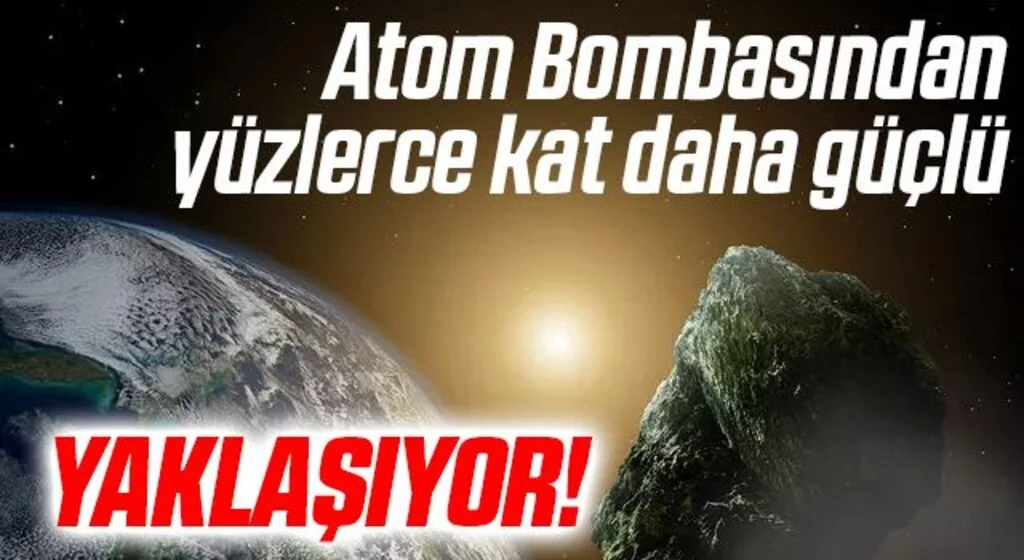 Atom bombasından daha güçlü! Dünya'ya doğru geliyor