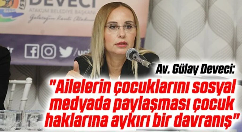 Av. Gülay Deveci: "Ailelerin çocuklarını sosyal medyada paylaşması çocuk haklarına aykırı bir davranış"