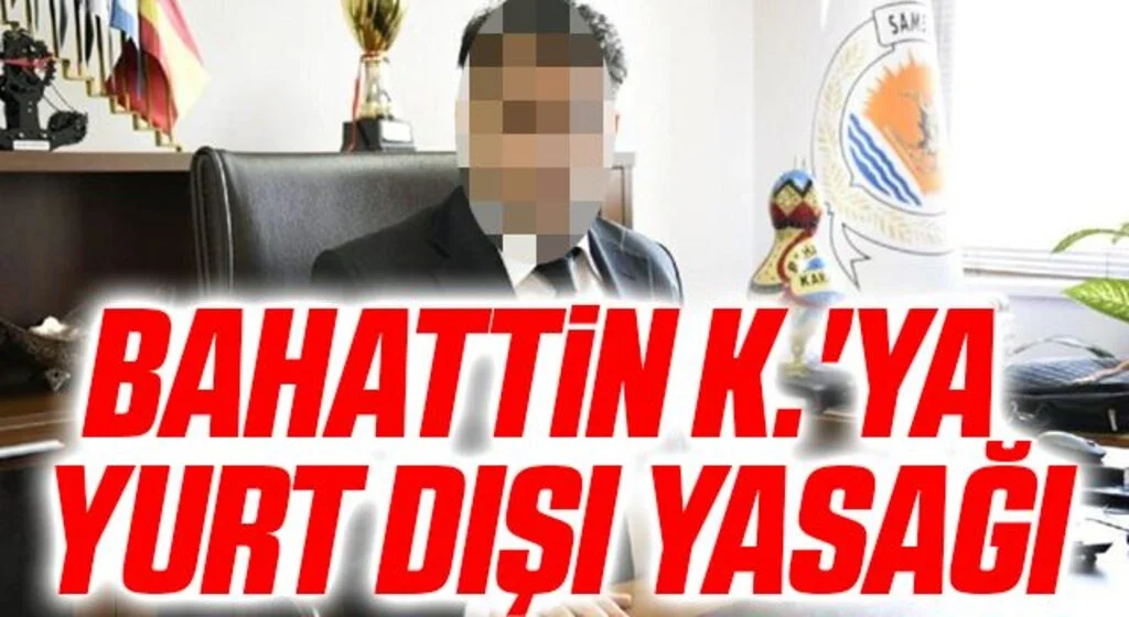 Bahattin K.'ya Yurt Dışı Yasağı