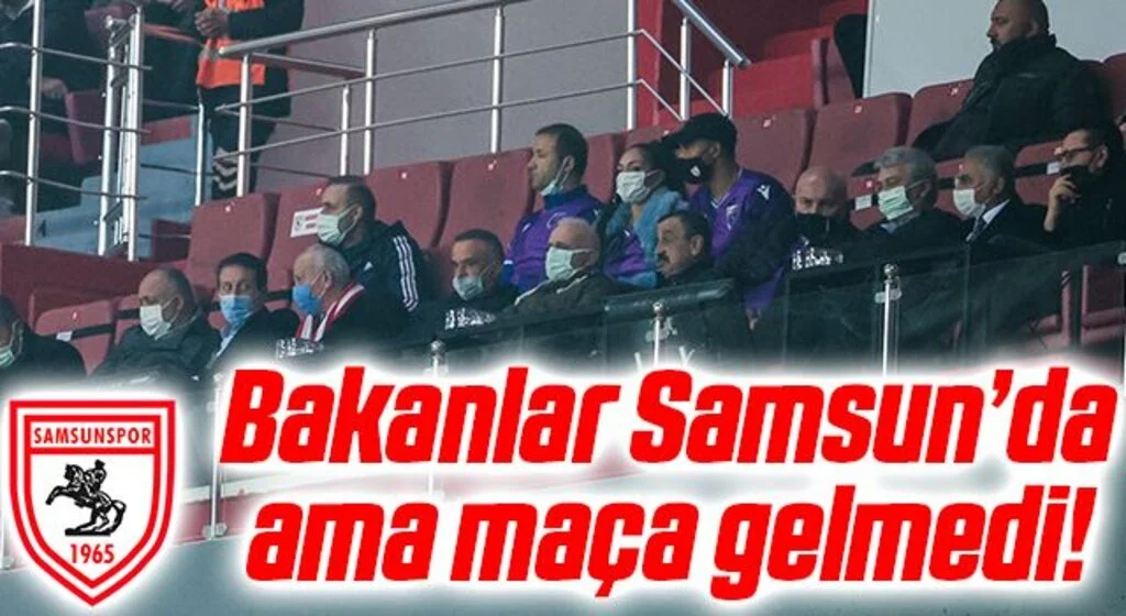 Bakanlar Samsun’da ama Samsunspor maçına gelmedi!