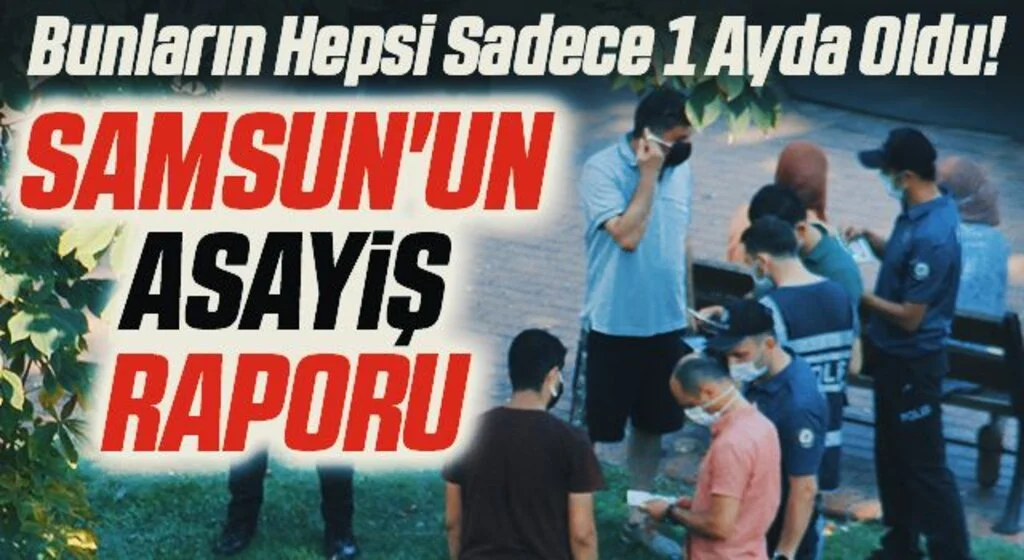 Bunların Hepsi Sadece 1 Ayda Oldu! İşte Samsun'un Asayiş Raporu
