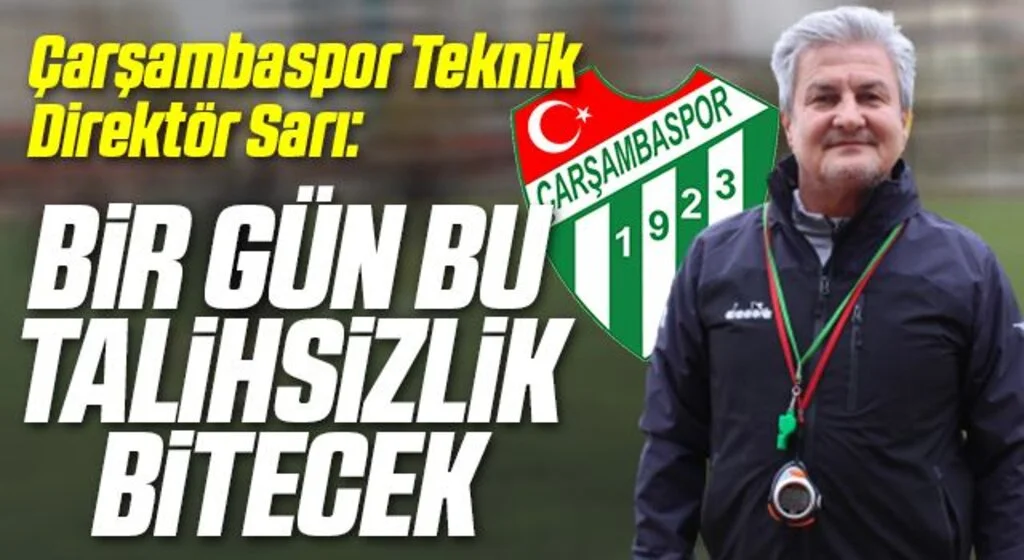 Çarşambaspor Teknik Direktör Sarı: Bir gün bu talihsizlik bitecek