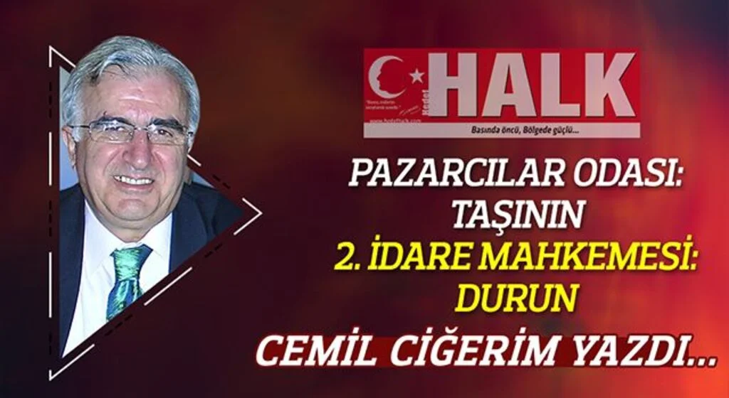 CEMİL CİĞERİM yazdı: PAZARCILAR ODASI: TAŞININ 2. İDARE MAHKEMESİ: DURUN