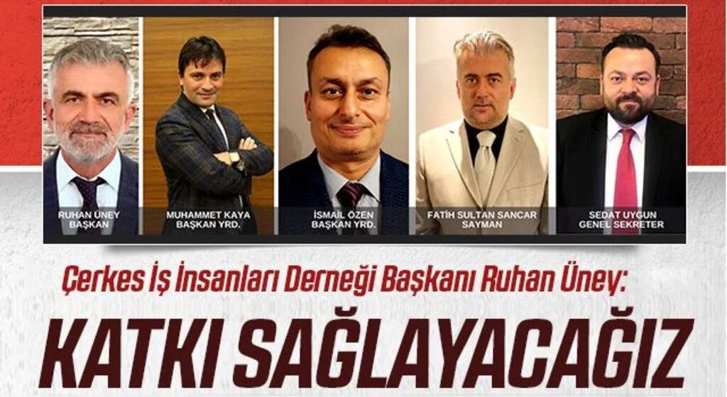 Çerkes İş İnsanları Derneği Başkanı Ruhan Üney:  Katkı sağlayacağız